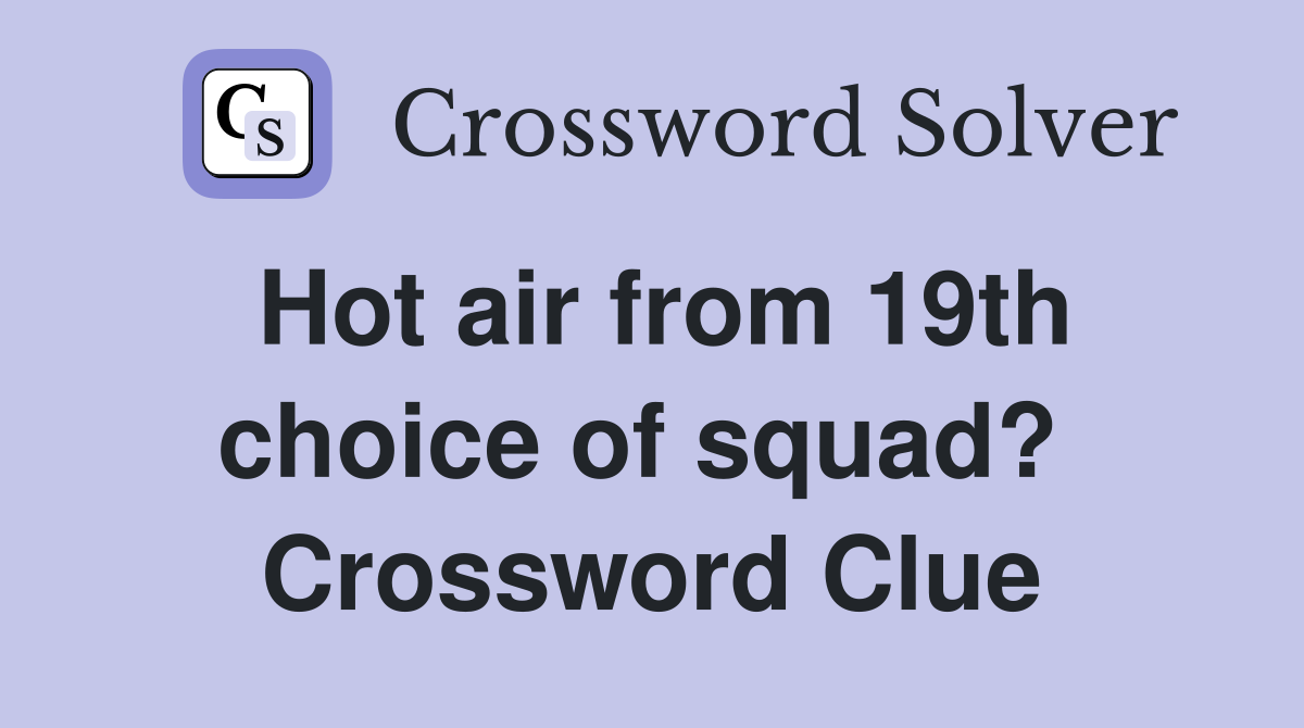 Hot air from 19th choice of squad?  Crossword Clue
