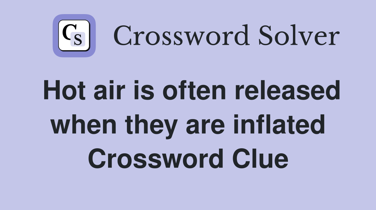 Hot air is often released when they are inflated Crossword Clue