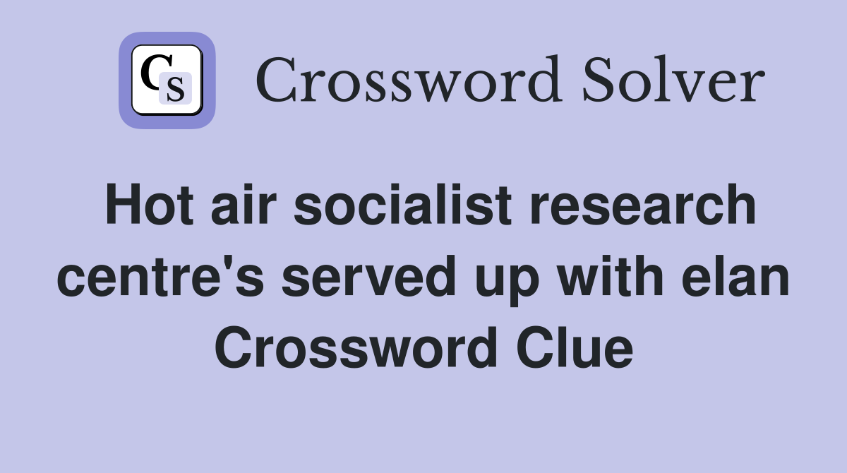 Hot air socialist research centre's served up with elan Crossword Clue