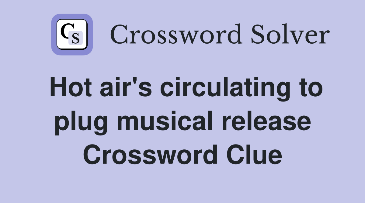 Hot air's circulating to plug musical release Crossword Clue