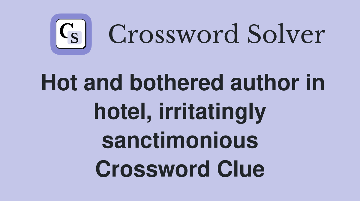 Hot and bothered author in hotel, irritatingly sanctimonious Crossword Clue