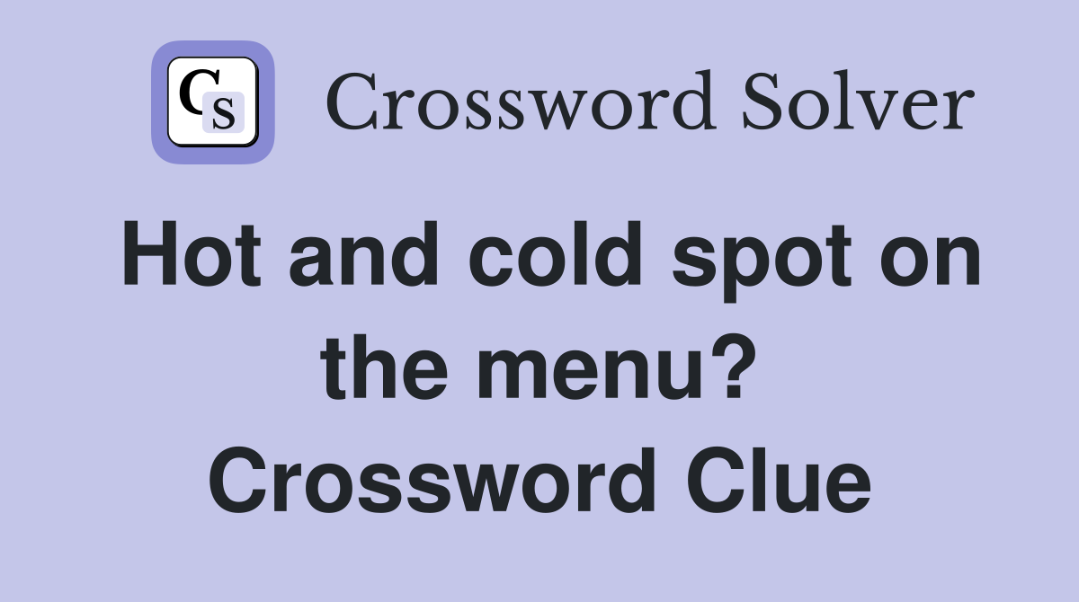 Hot and cold spot on the menu? Crossword Clue