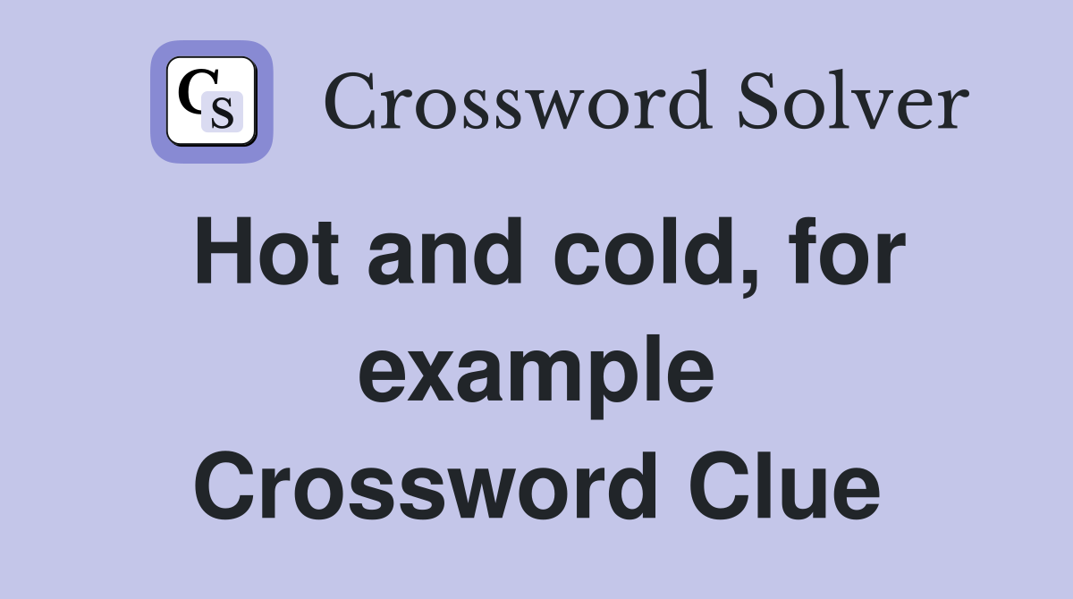 Hot and cold, for example Crossword Clue