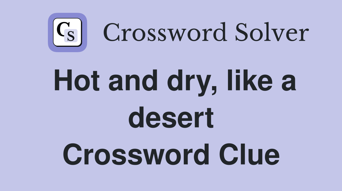 Hot and dry, like a desert Crossword Clue