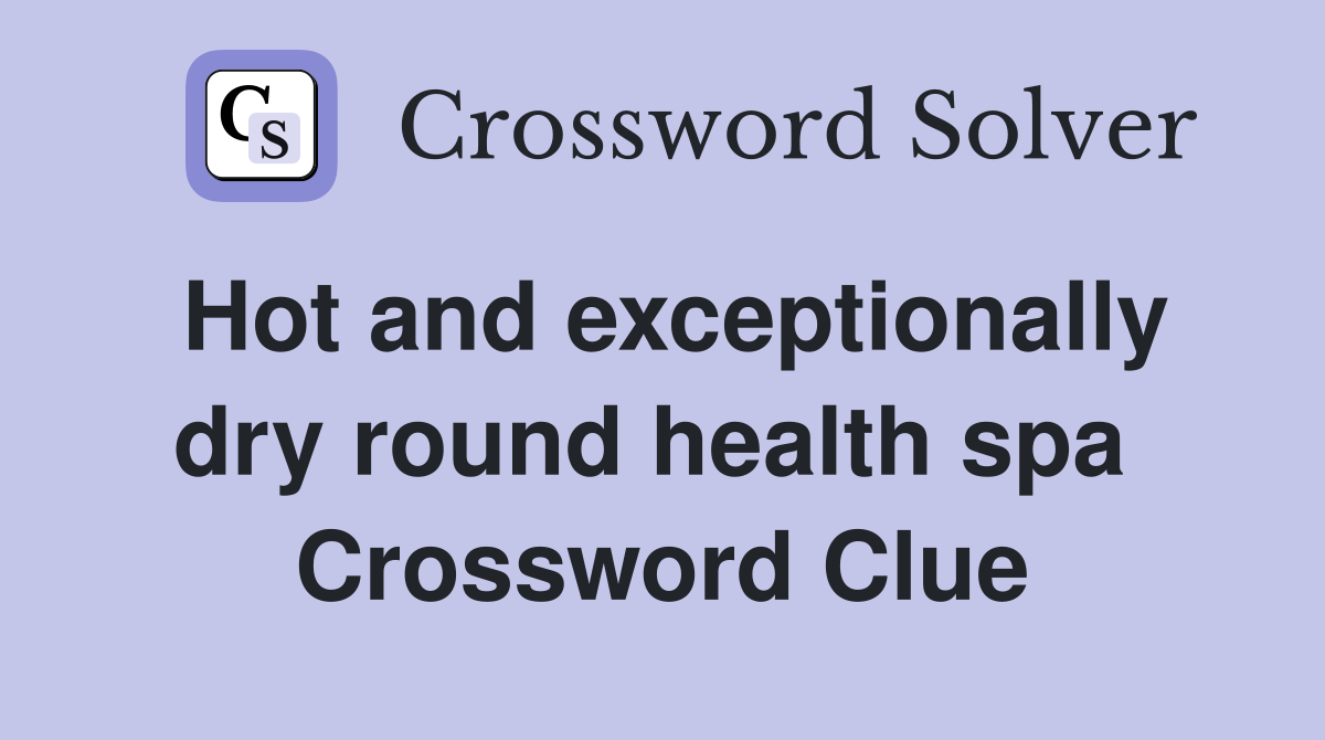Hot and exceptionally dry round health spa  Crossword Clue