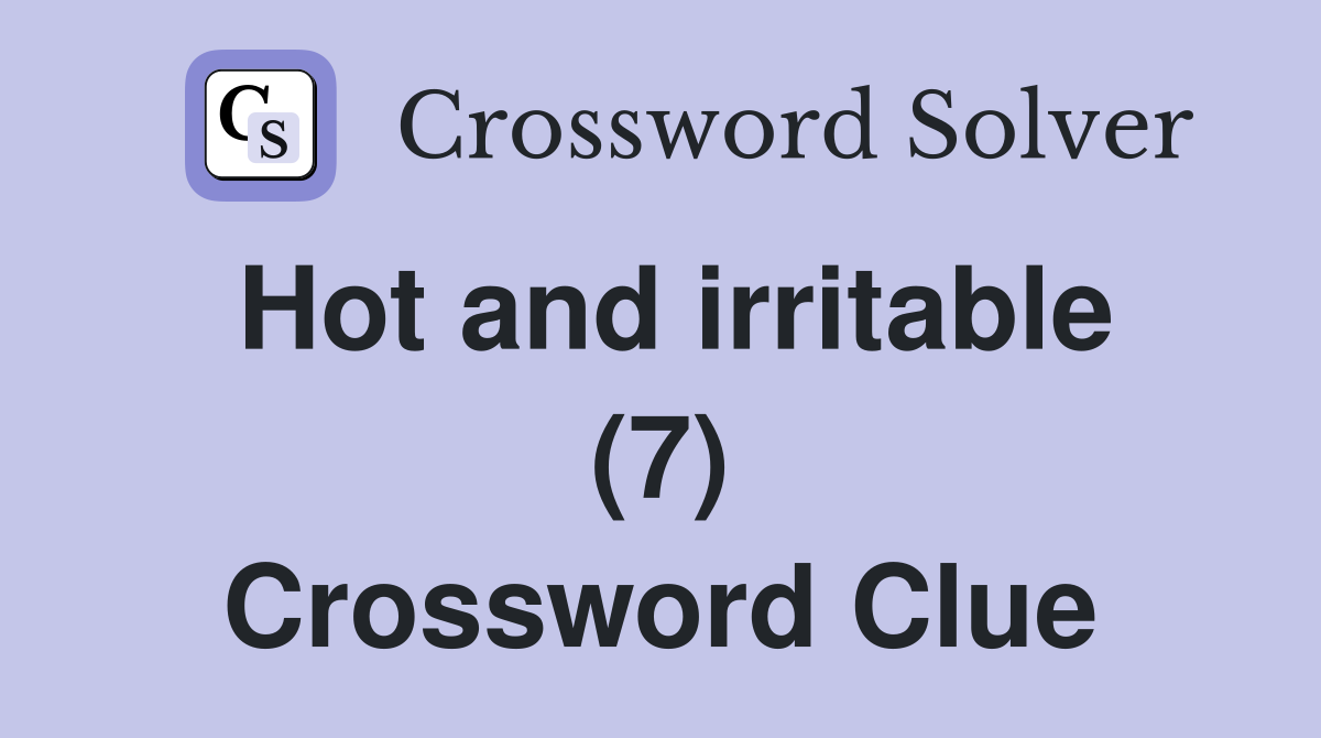 Hot and irritable (7) Crossword Clue