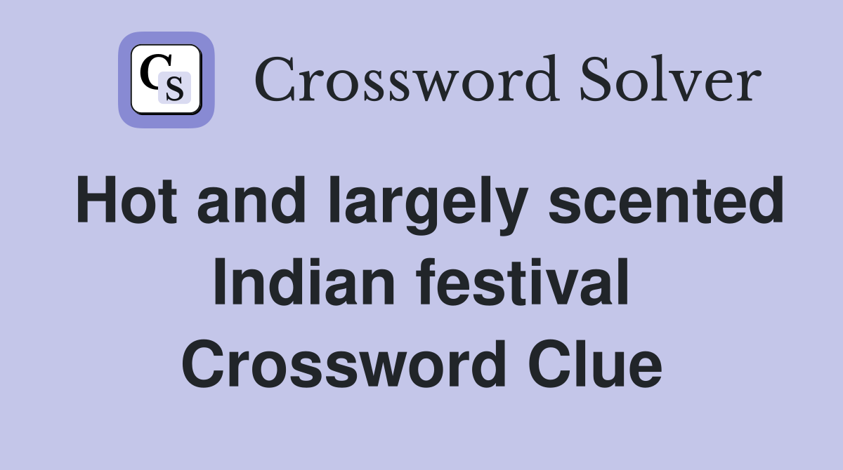 Hot and largely scented Indian festival Crossword Clue
