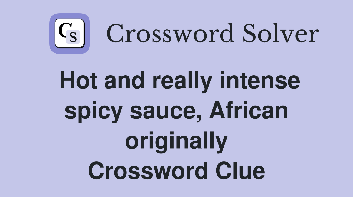 Hot and really intense spicy sauce, African originally Crossword Clue