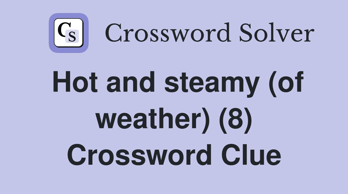 Hot and steamy (of weather) (8) Crossword Clue