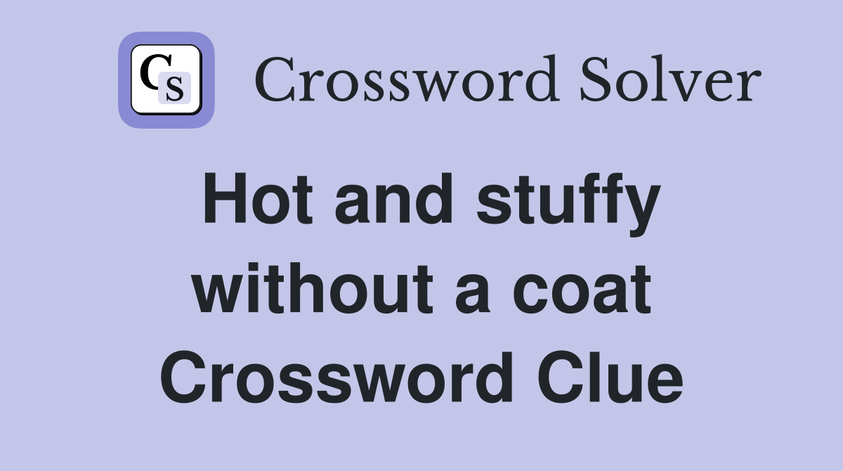 Hot and stuffy without a coat Crossword Clue