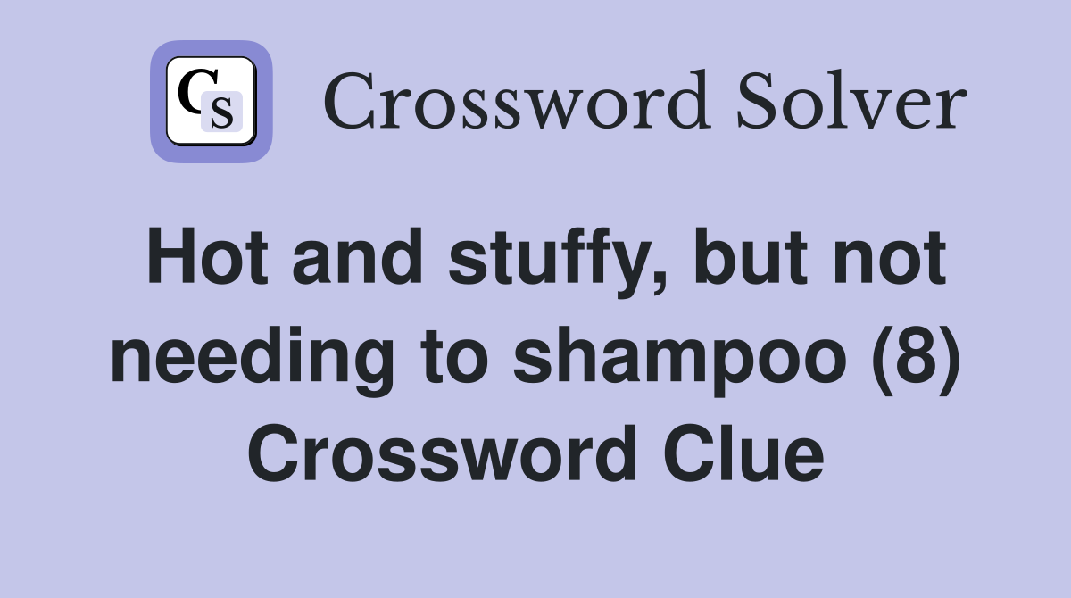 Hot and stuffy, but not needing to shampoo (8) Crossword Clue