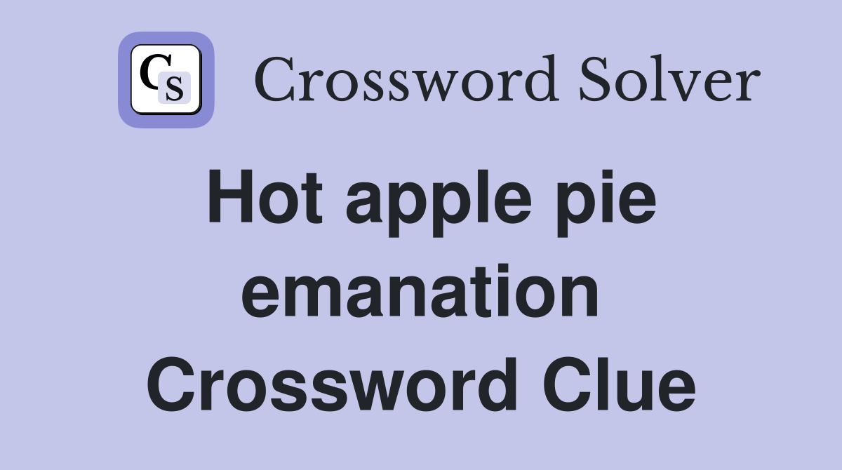 Hot apple pie emanation Crossword Clue
