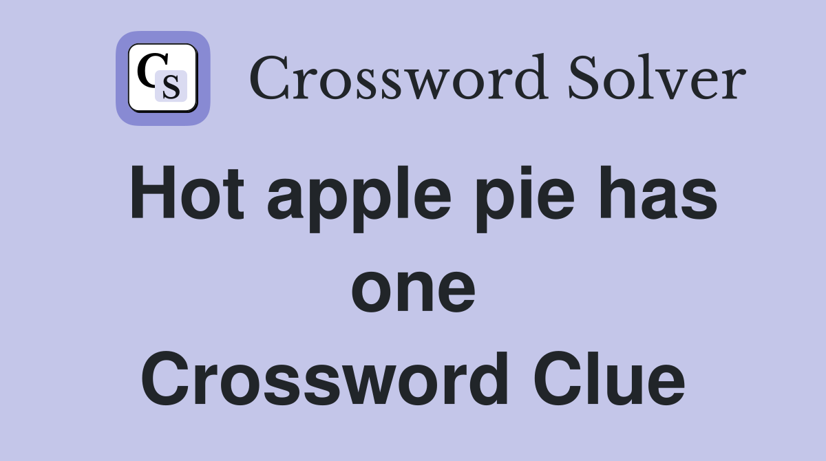 Hot apple pie has one Crossword Clue