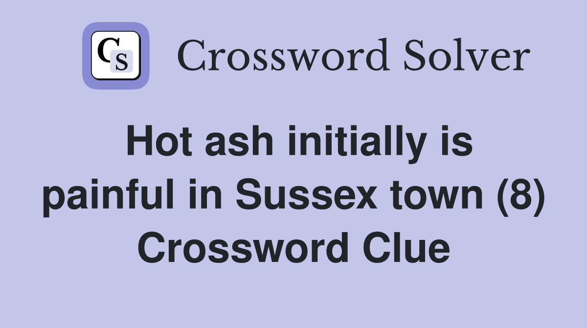 Hot ash initially is painful in Sussex town (8) Crossword Clue