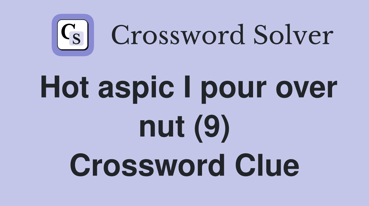 Hot aspic I pour over nut (9) Crossword Clue