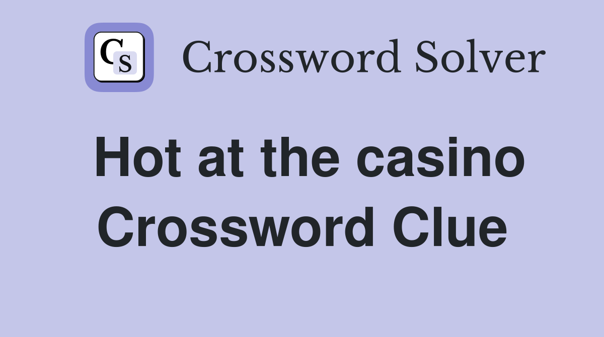 Hot at the casino Crossword Clue