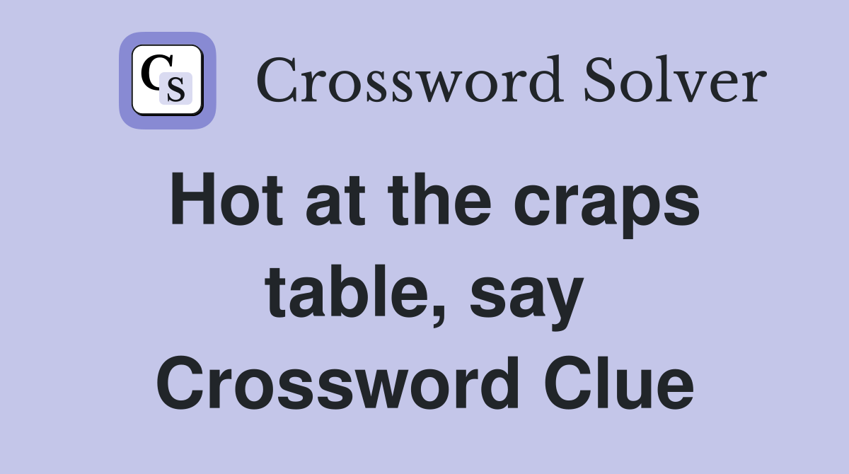 Hot at the craps table, say Crossword Clue