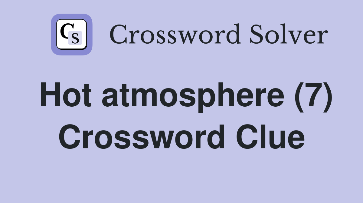 Hot atmosphere (7) Crossword Clue