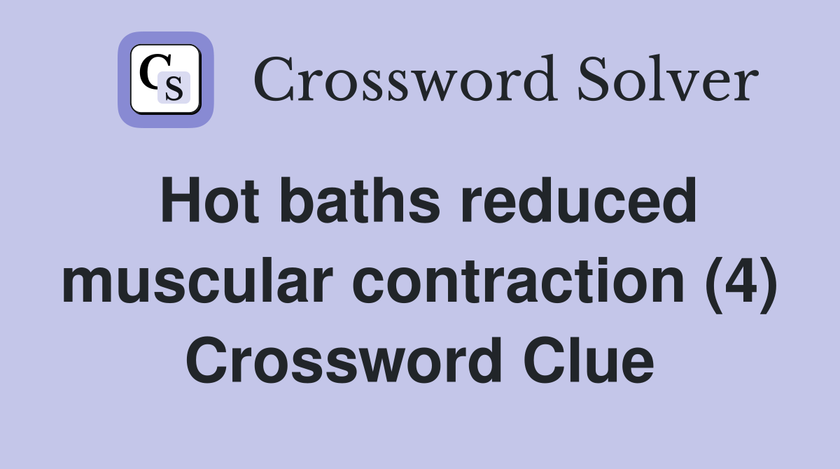 Hot baths reduced muscular contraction (4) Crossword Clue
