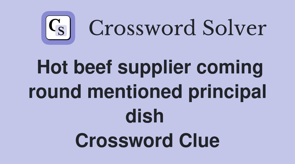 Hot beef supplier coming round mentioned principal dish  Crossword Clue