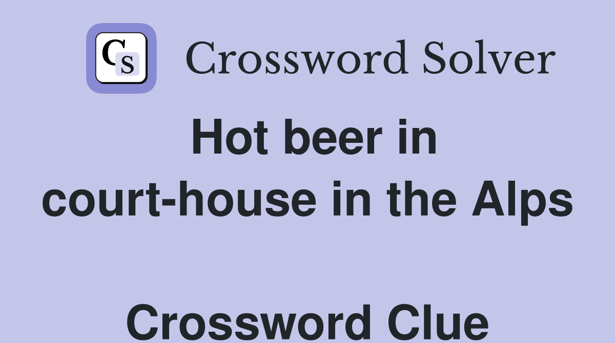 Hot beer in court-house in the Alps  Crossword Clue
