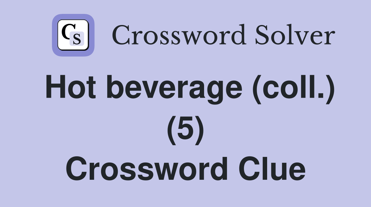 Hot beverage (coll.) (5) Crossword Clue