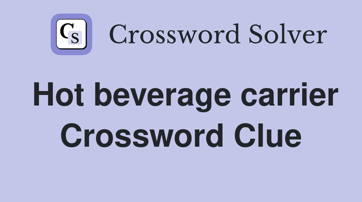Hot beverage carrier Crossword Clue