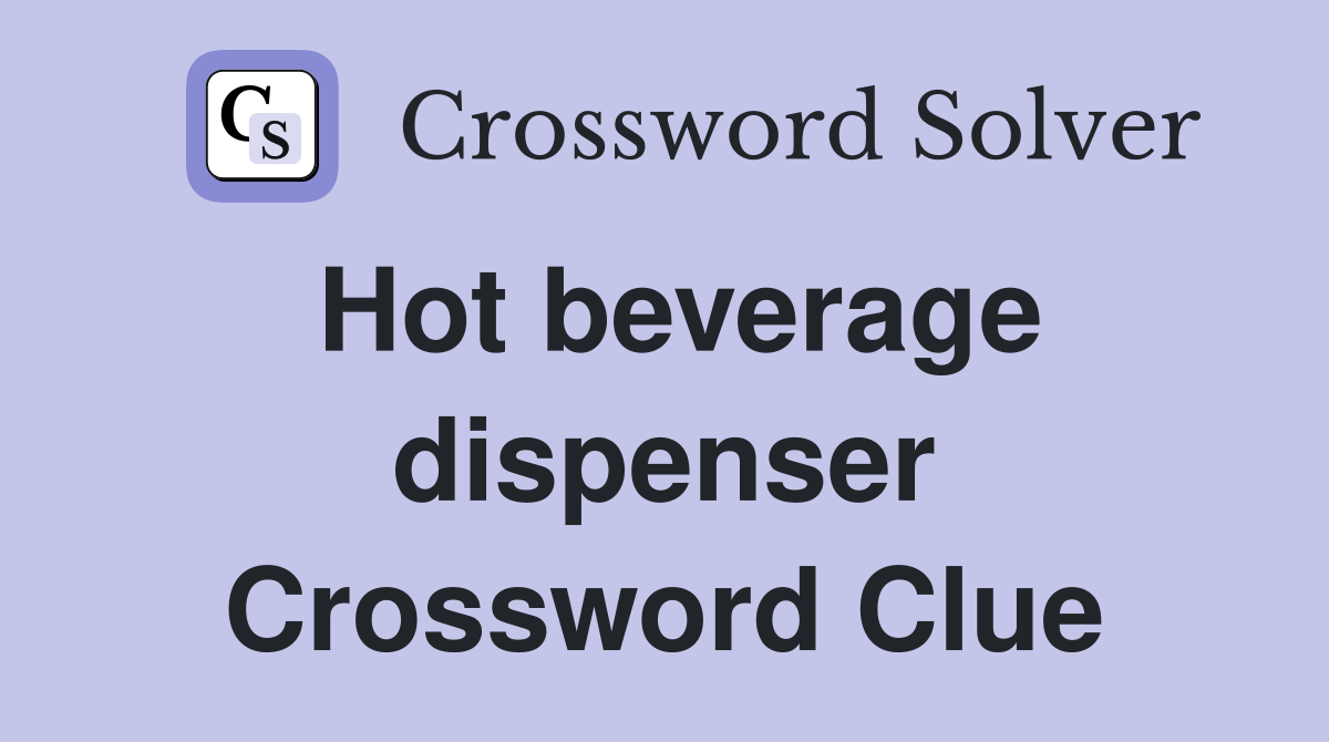 Hot beverage dispenser Crossword Clue
