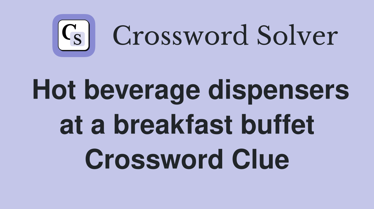 Hot beverage dispensers at a breakfast buffet Crossword Clue