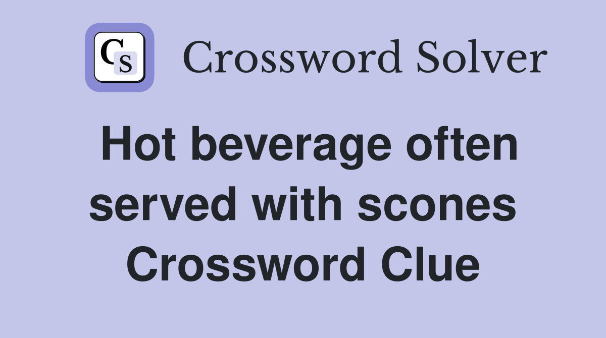 Hot beverage often served with scones Crossword Clue