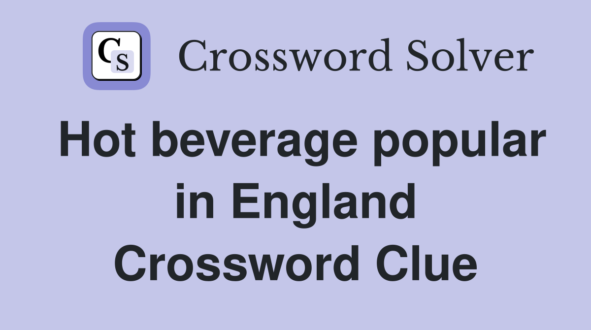 Hot beverage popular in England Crossword Clue