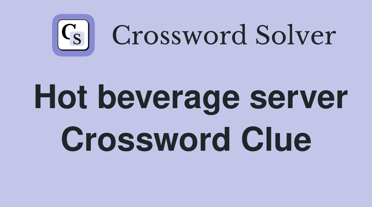 Hot beverage server Crossword Clue