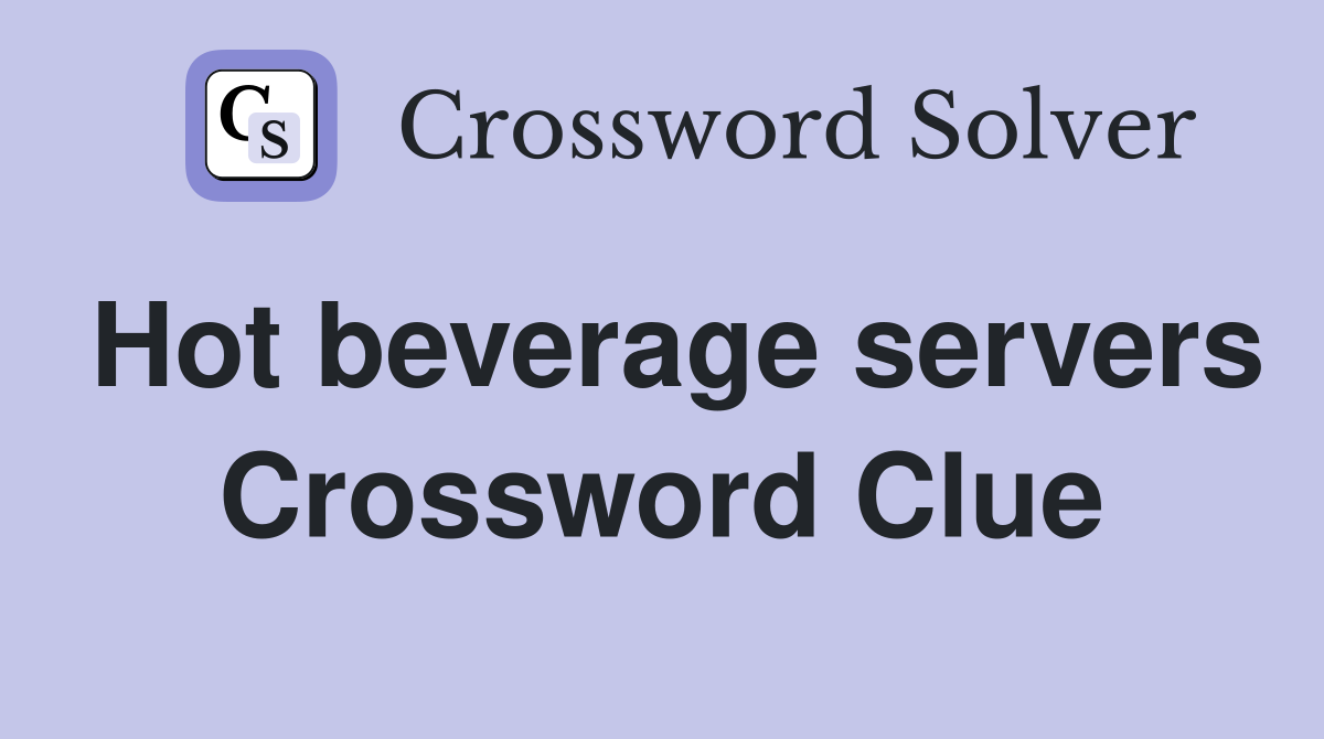 Hot beverage servers Crossword Clue