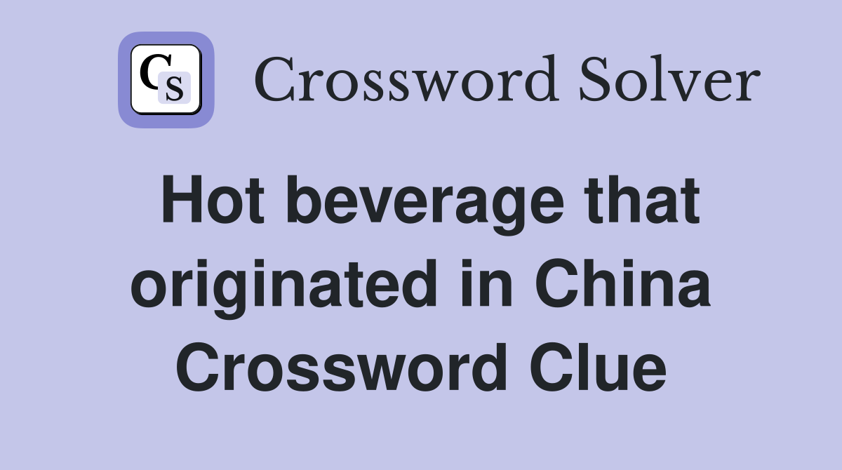 Hot beverage that originated in China Crossword Clue