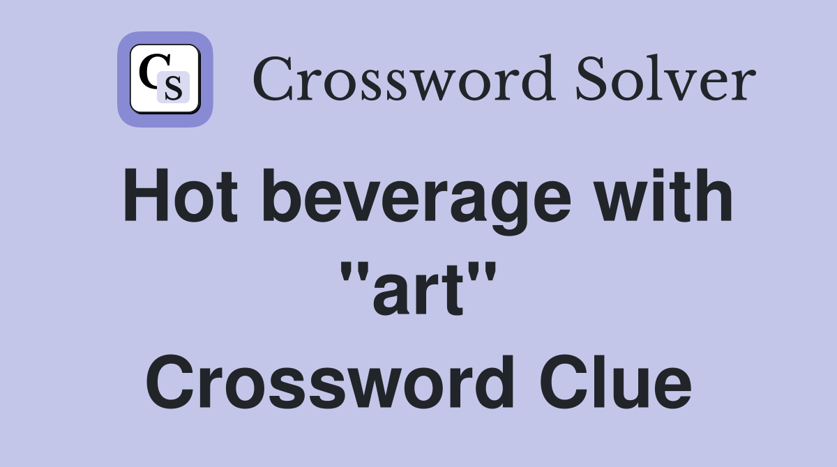 Hot beverage with "art" Crossword Clue