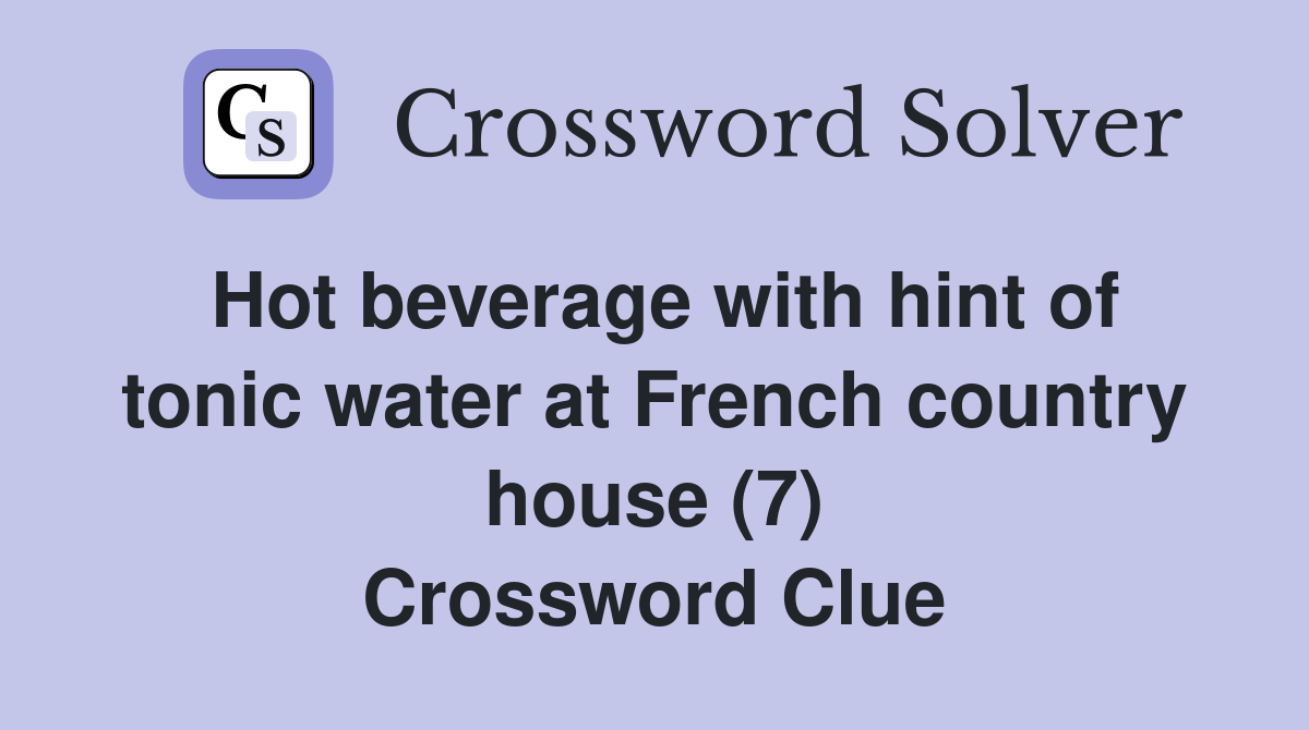 Hot beverage with hint of tonic water at French country house (7) Crossword Clue