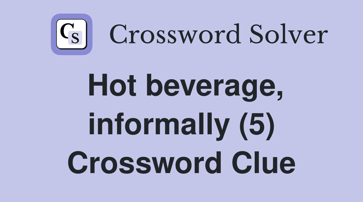 Hot beverage, informally (5) Crossword Clue