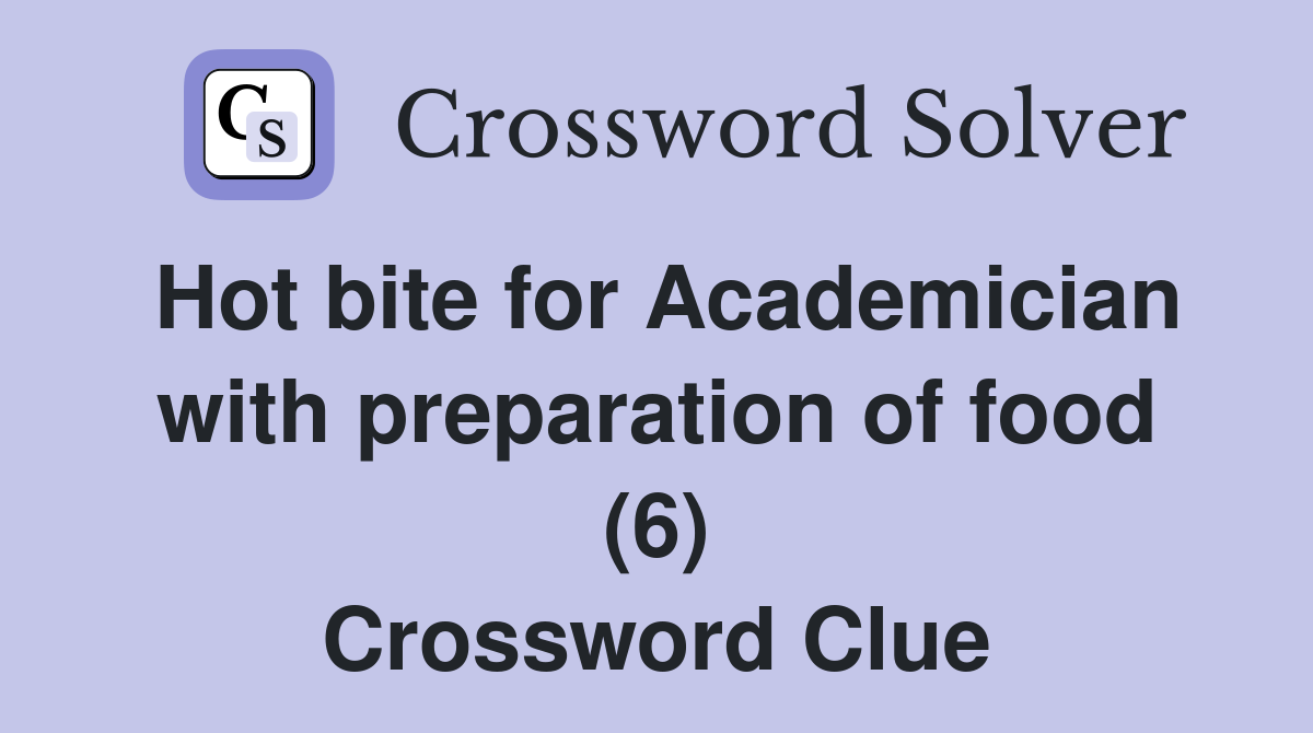 Hot bite for Academician with preparation of food (6) Crossword Clue