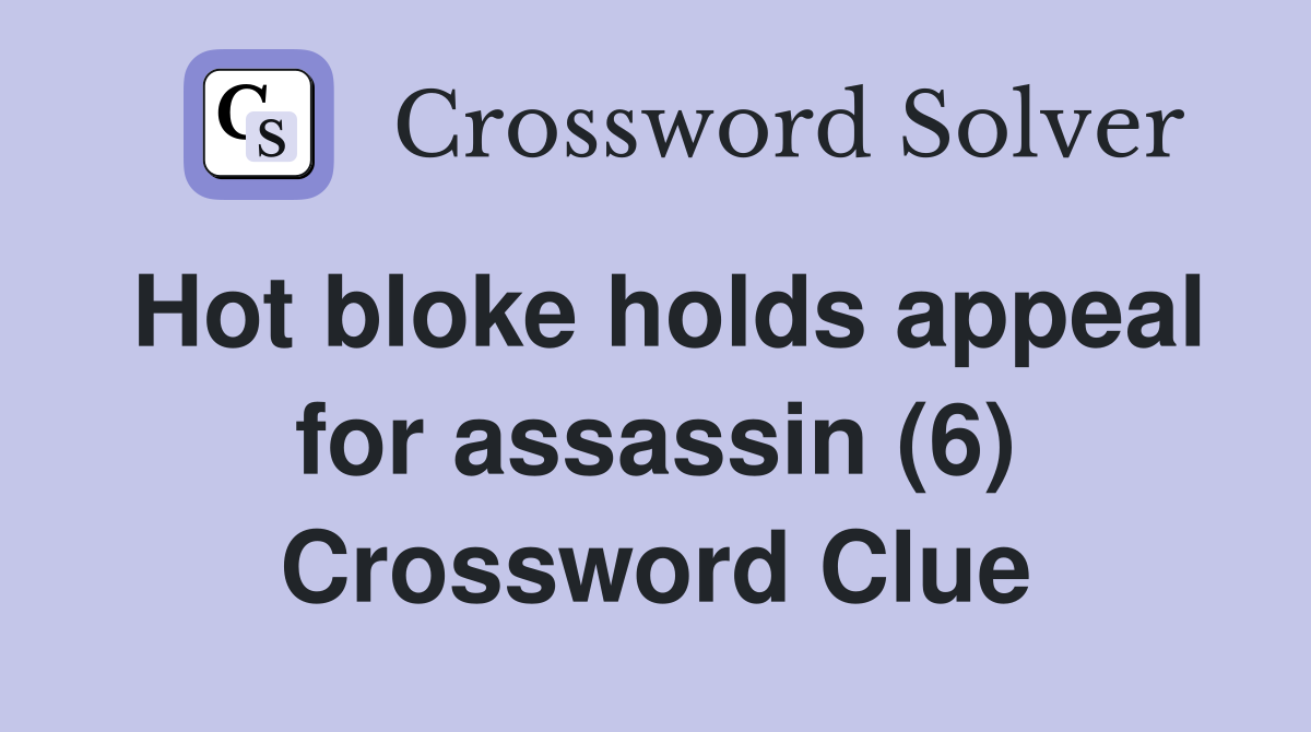 Hot bloke holds appeal for assassin (6) Crossword Clue