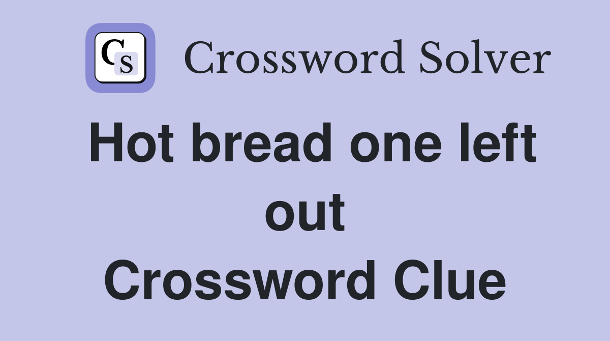 Hot bread one left out Crossword Clue