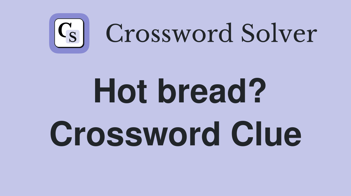 Hot bread? Crossword Clue