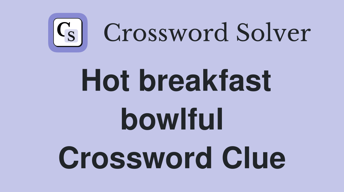 Hot breakfast bowlful Crossword Clue