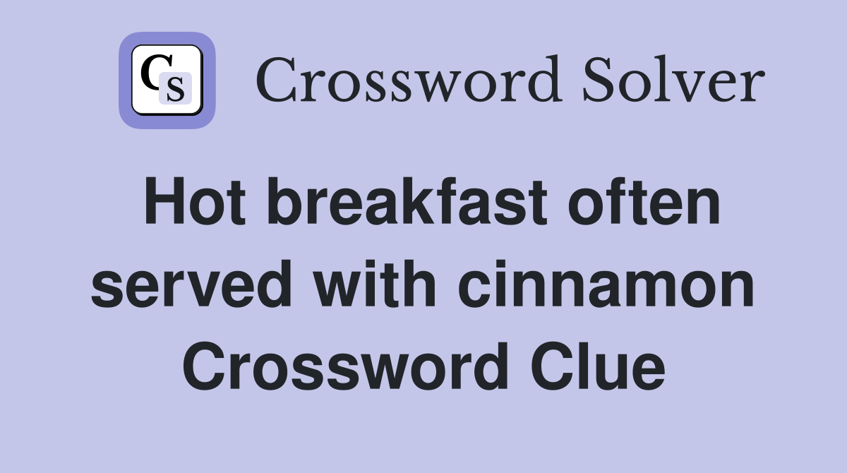 Hot breakfast often served with cinnamon Crossword Clue
