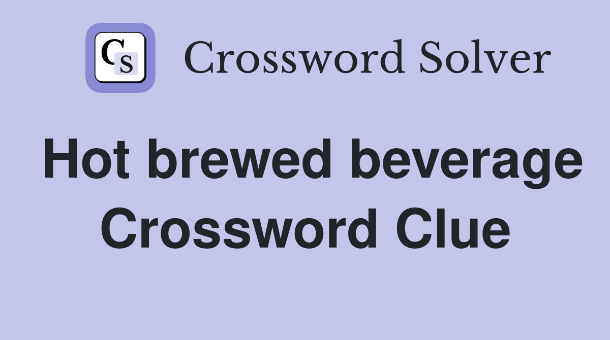 Hot brewed beverage Crossword Clue