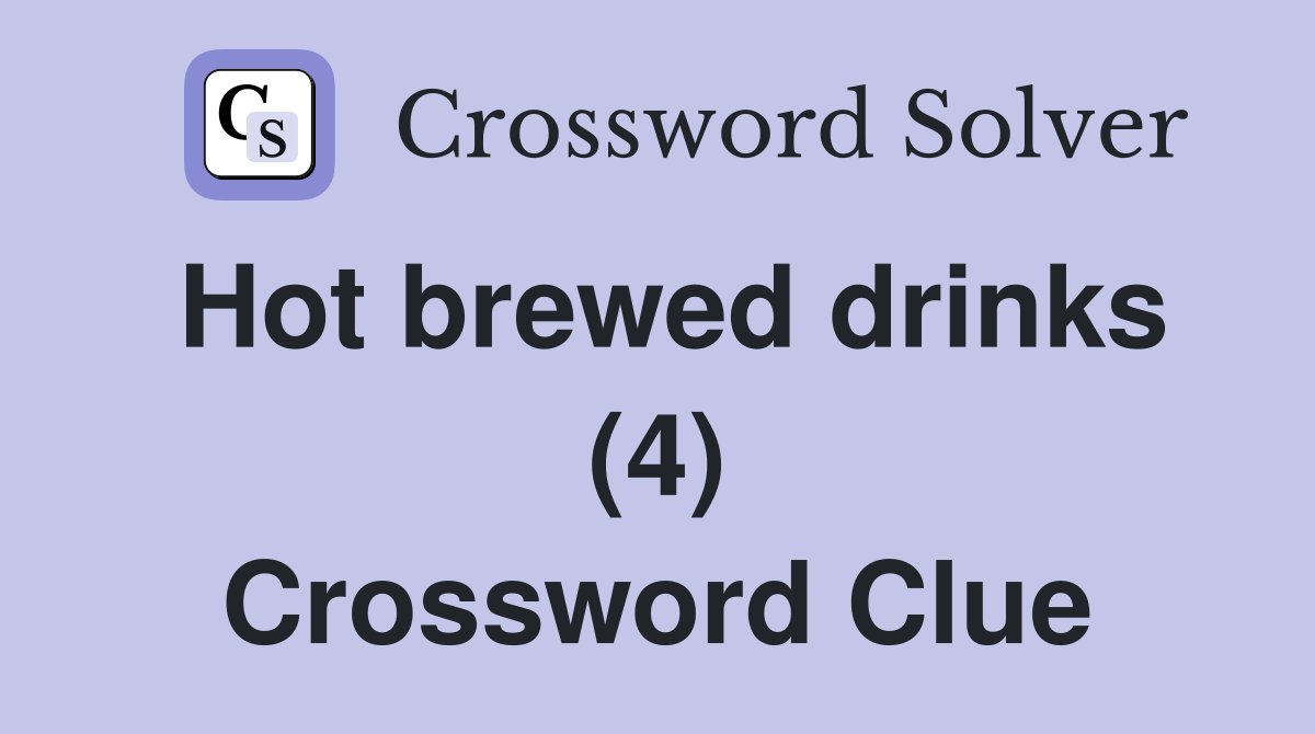 Hot brewed drinks (4) Crossword Clue