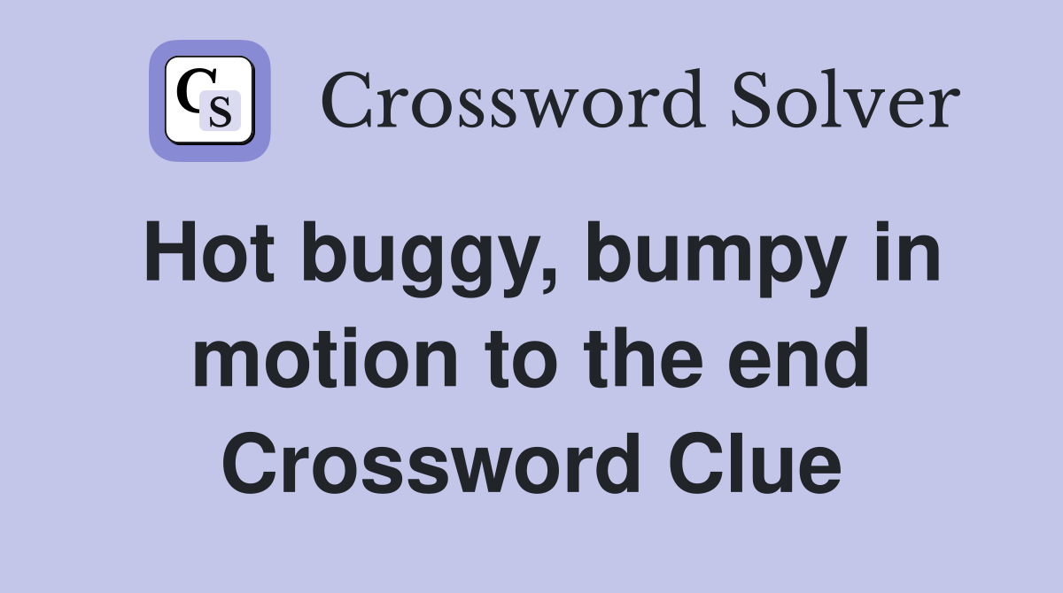 Hot buggy, bumpy in motion to the end Crossword Clue