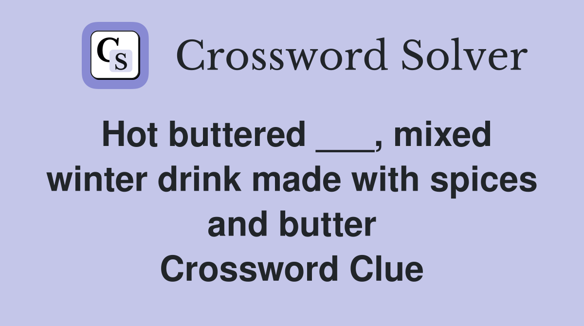 Hot buttered ___, mixed winter drink made with spices and butter Crossword Clue