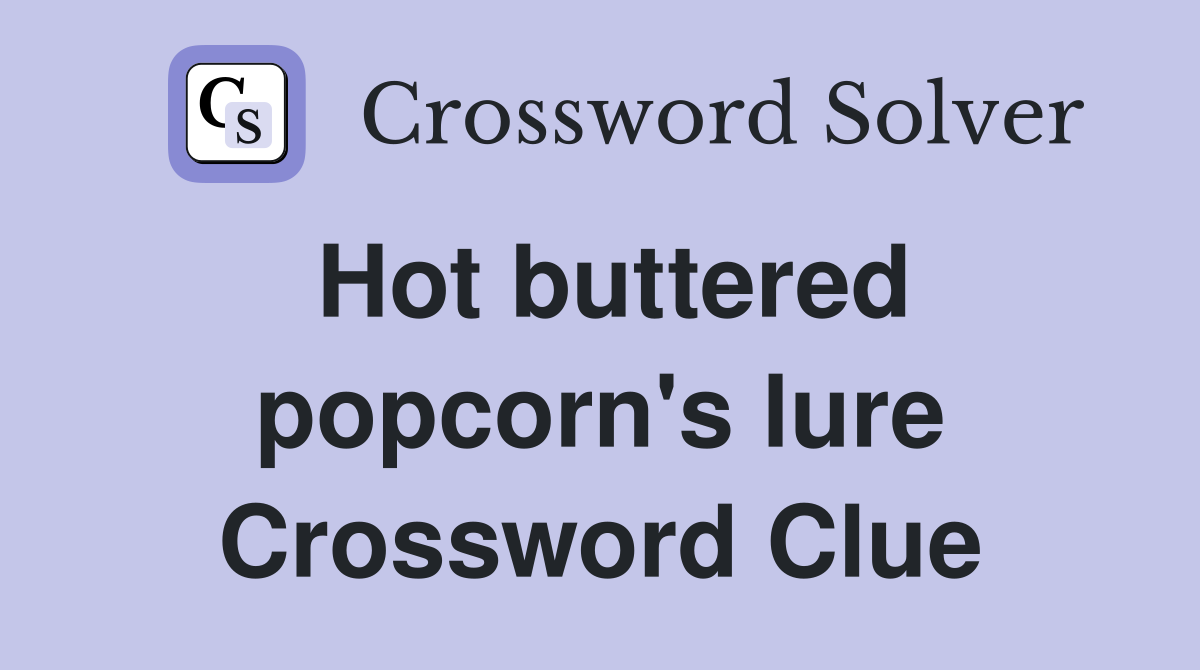 Hot buttered popcorn's lure Crossword Clue