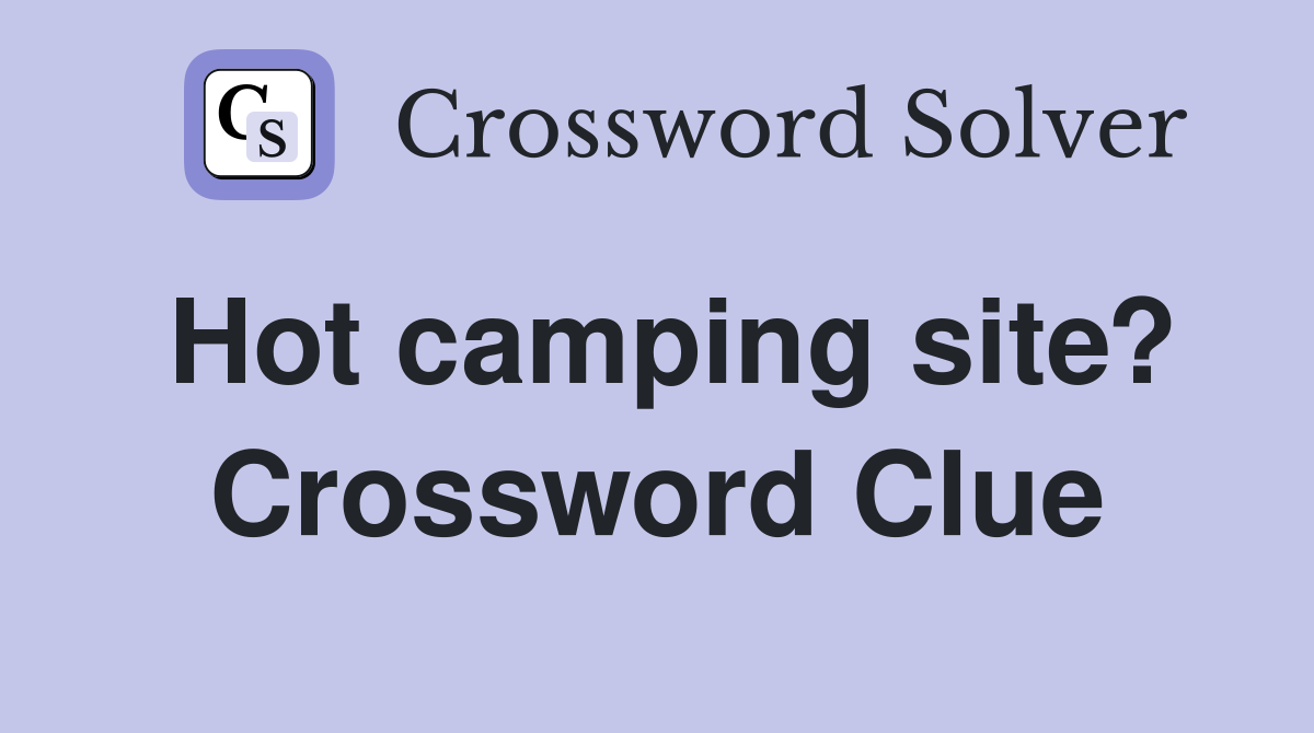 Hot camping site? Crossword Clue