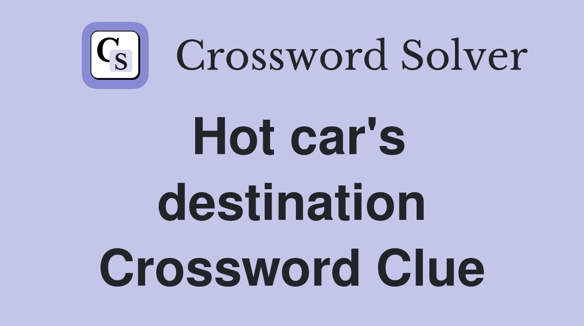 Hot car's destination Crossword Clue